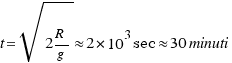t = sqrt{2R/g} approx 2 * 10 ^3 sec approx 30 minuti