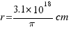 r = 3.1 * 10^18 / pi cm