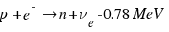 p + e^- right n + nu_e -0.78 MeV